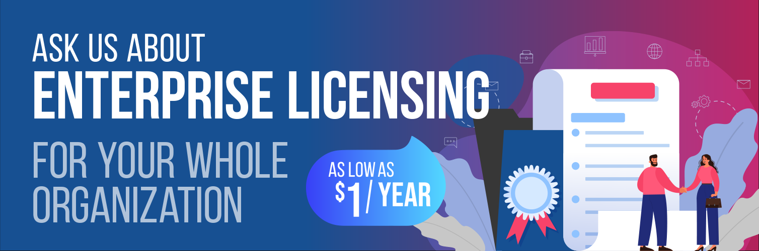 Ask Us about Enterprise Licensing for your Whole Organization as low as $1/year